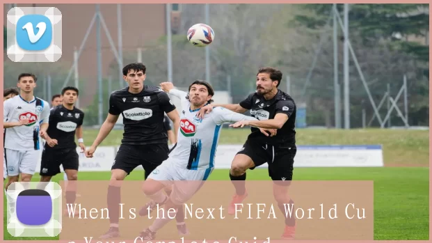 When Is the Next FIFA World Cup Your Complete Guid