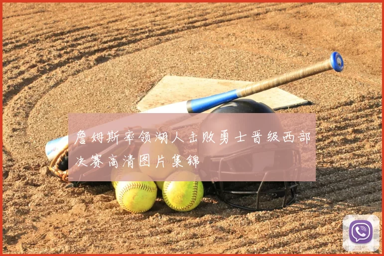 詹姆斯率领湖人击败勇士晋级西部决赛高清图片集锦