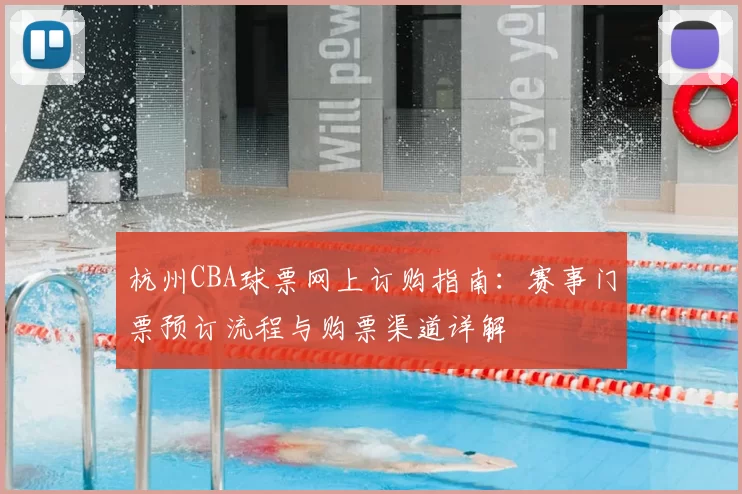 杭州CBA球票网上订购指南：赛事门票预订流程与购票渠道详解