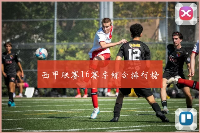 西甲联赛16赛季综合排行榜
