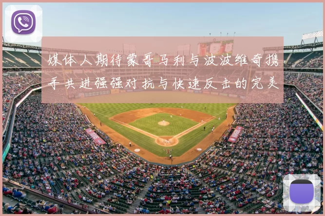 媒体人期待蒙哥马利与波波维奇携手共进强强对抗与快速反击的完美结合