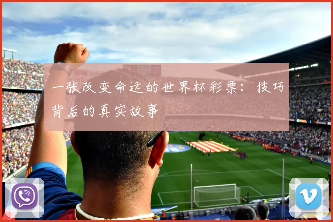 一张改变命运的世界杯彩票:技巧背后的真实故事