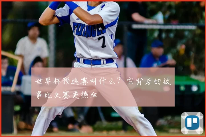 世界杯预选赛叫什么？它背后的故事比决赛更热血