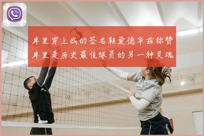 库里穿上我的签名鞋爱德华兹称赞库里是历史最佳球员的另一种灵魂