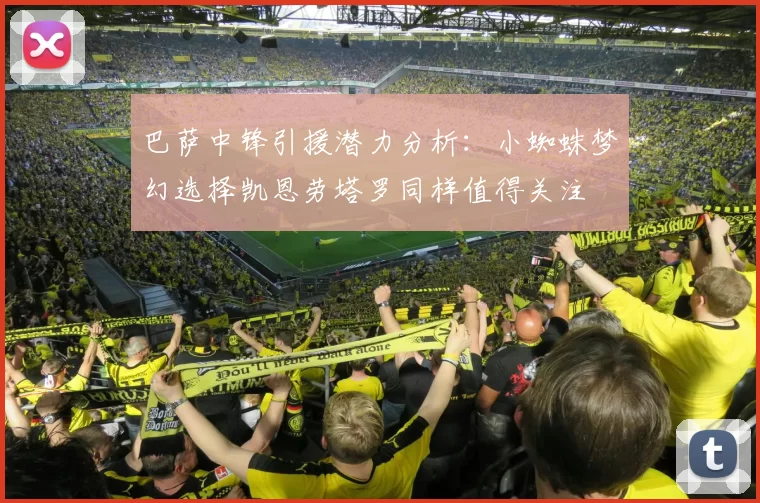 巴萨中锋引援潜力分析：小蜘蛛梦幻选择凯恩劳塔罗同样值得关注