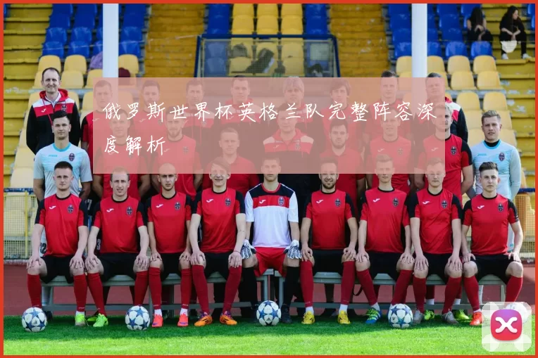 俄罗斯世界杯英格兰队完整阵容深度解析