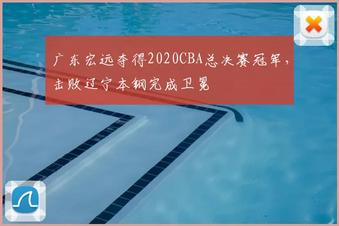 广东宏远夺得2020CBA总决赛冠军,击败辽宁本钢完成卫冕