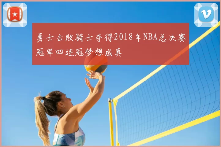 勇士击败骑士夺得2018年NBA总决赛冠军四连冠梦想成真