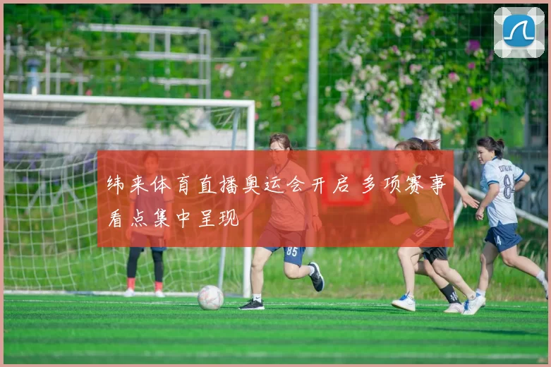 纬来体育直播奥运会开启 多项赛事看点集中呈现