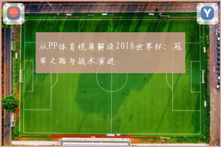 从PP体育视角解读2018世界杯:冠军之路与战术演进