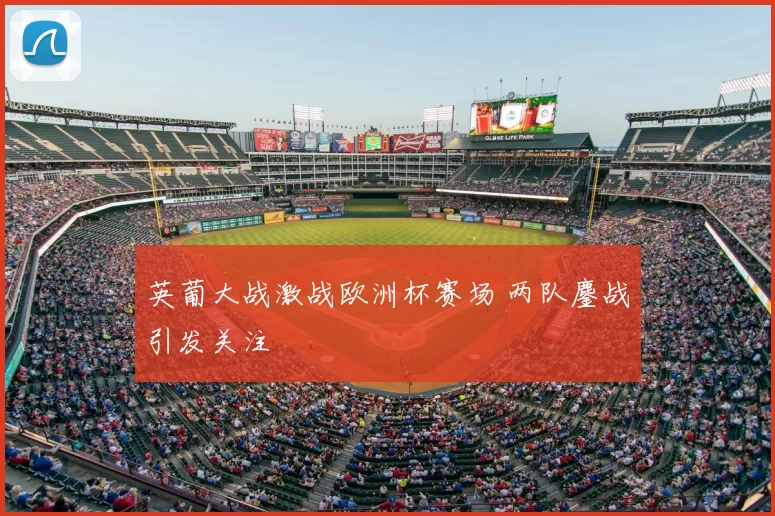 英葡大战激战欧洲杯赛场 两队鏖战引发关注